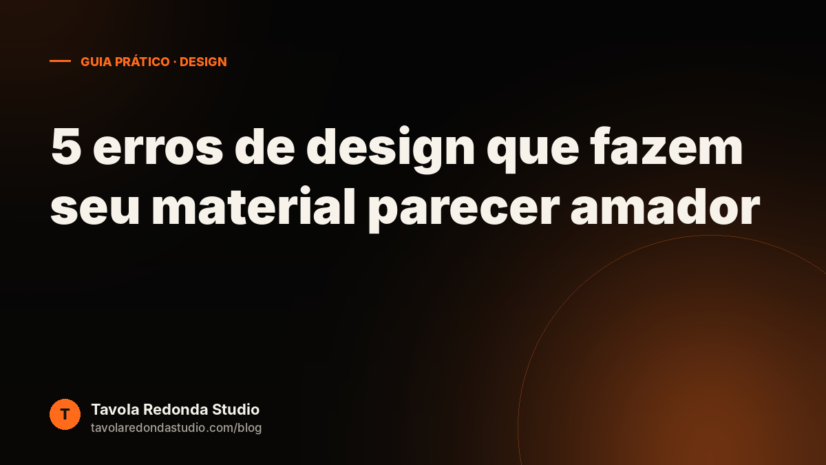 5 erros de design que fazem seu material parecer amador (e como corrigir sem saber design)