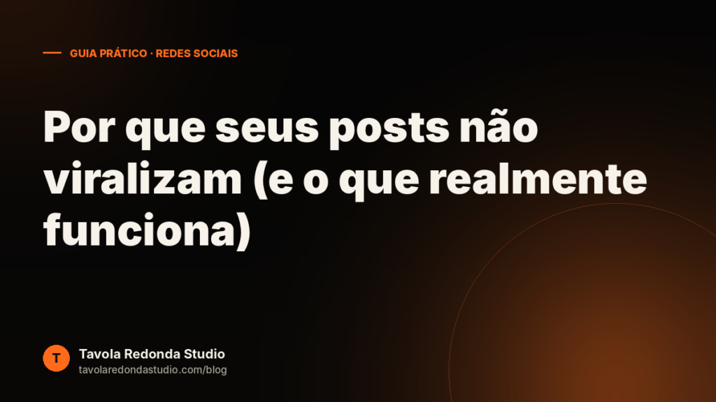 Por que seus posts não viralizam (e o que realmente funciona)